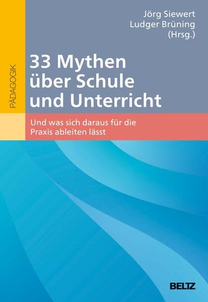 33 Mythen über Schule und Unterricht: Und was sich daraus für die Praxis ableiten lässt