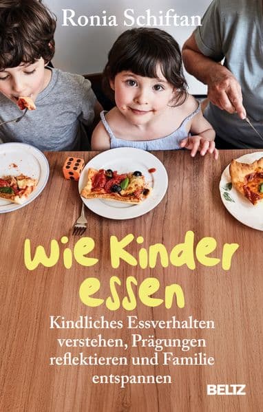Wie Kinder essen: Kindliches Essverhalten verstehen, Prägungen reflektieren und Familie entspannen