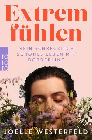 Extrem fühlen: Mein schrecklich schönes Leben mit Borderline