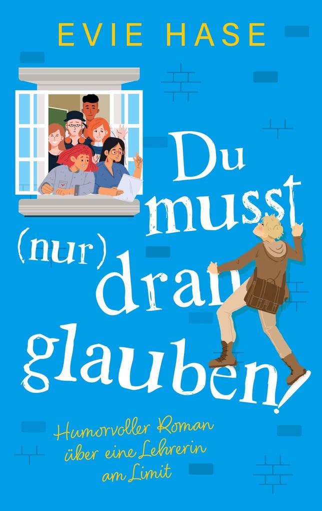 Du musst (nur) dran glauben!: Humorvoller Roman über eine Lehrerin am Limit