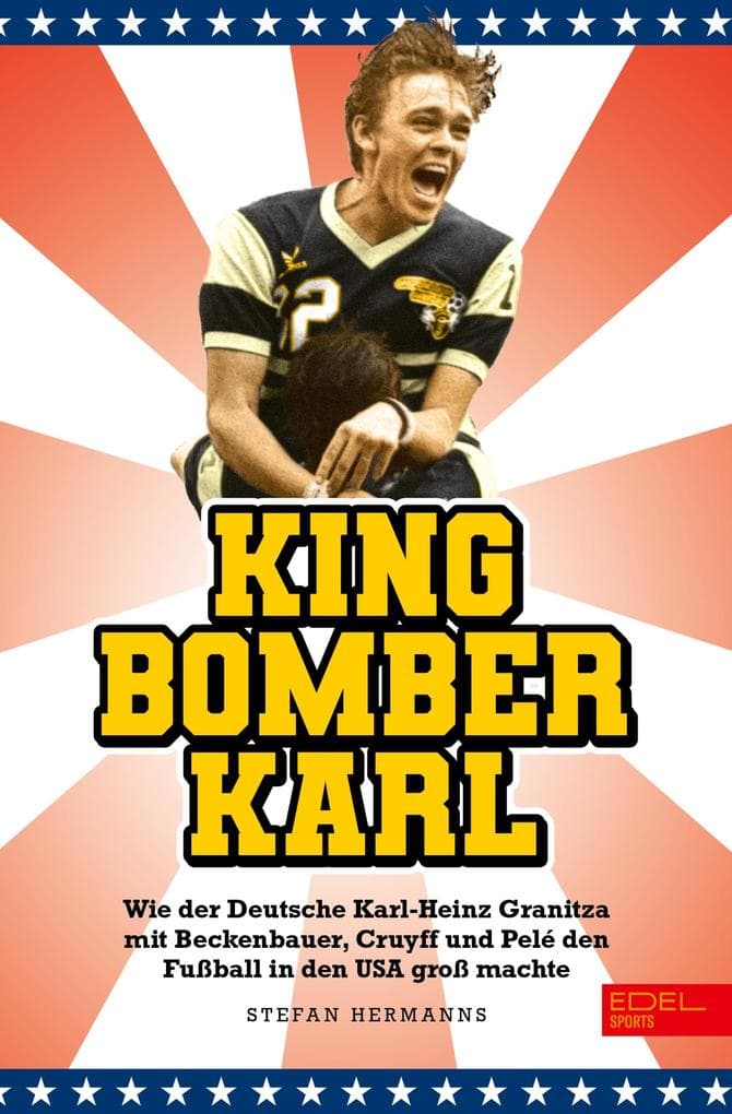 King Bomber Karl: Wie der Deutsche Karl-Heinz Granitza mit Beckenbauer, Cruyff und Pelé den Fußball in den USA groß machte | Das Buch zur WM 2026