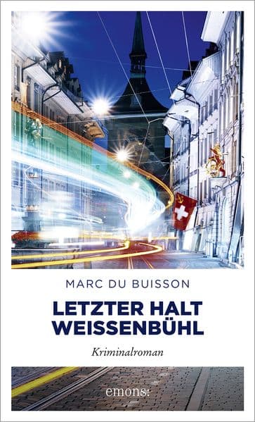 Letzter Halt Weissenbühl: Rasanter Thriller in den Straßen von Bern - Kriminalroman