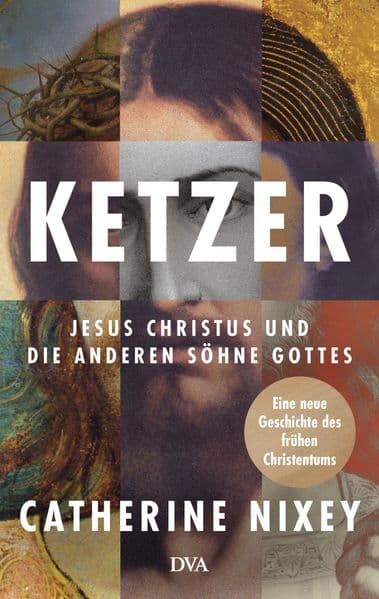 Ketzer: Jesus Christus und die anderen Söhne Gottes - Eine neue Geschichte des frühen Christentums - Nominiert als Wissensbuch des Jahres 2026