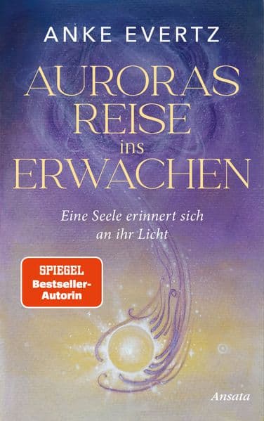 Auroras Reise ins Erwachen: Eine Seele erinnert sich an ihr Licht. Roman - Der erste spirituelle Roman der SPIEGEL-Bestseller-Autorin