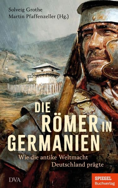 Die Römer in Germanien: Wie die antike Weltmacht Deutschland prägte - Ein SPIEGEL-Buch - Mit zahlreichen Abbildungen