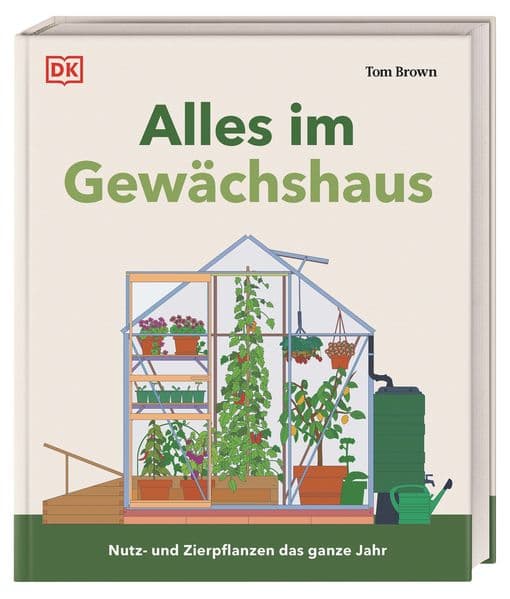 Alles im Gewächshaus: Nutz- und Zierpflanzen das ganze Jahr. Umfassendes Wissen und Profi-Tipps. Auch für Balkon und kleine Gärten