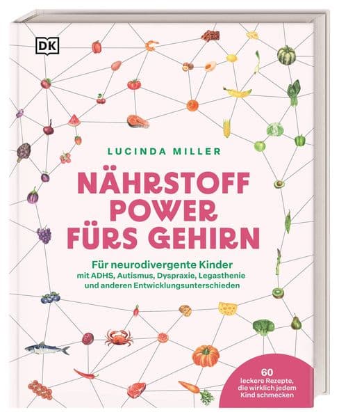 Nährstoff-Power fürs Gehirn: Für neurodivergente Kinder mit ADHS, Autismus, Dyspraxie, Legasthenie und anderen Entwicklungsunterschieden. Mit 60 Rezepten