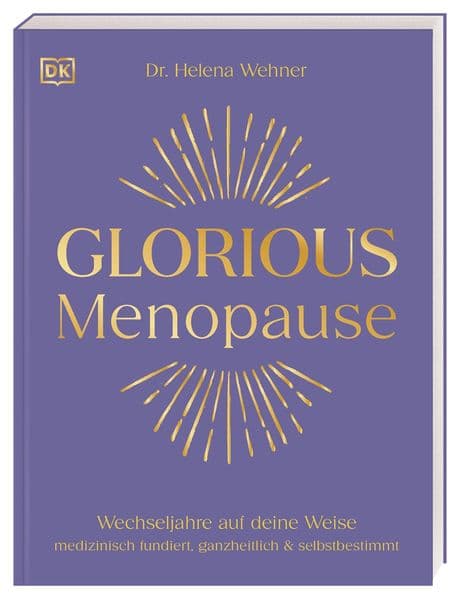 Glorious Menopause: Wechseljahre auf deine Weise. Medizinisch fundiert, ganzheitlich & selbstbestimmt. Individuelle Lösungen, die wirklich helfen