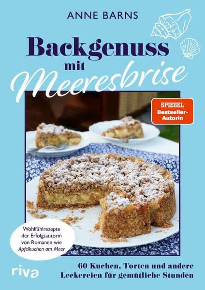 Backgenuss mit Meeresbrise: 60 Kuchen, Torten und andere Leckereien für gemütliche Stunden | Wohlfühlrezepte der Erfolgsautorin von Romanen wie 'Apfelkuchen am Meer'