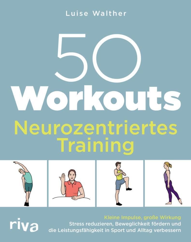 50 Workouts - Neurozentriertes Training: Kleine Impulse, große Wirkung: Stress reduzieren, Beweglichkeit fördern und die Leistungsfähigkeit in Sport und Alltag verbessern