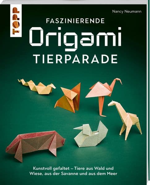 Faszinierende Origami-Tierparade: Kunstvoll gefaltet - Tiere aus Wald und Wiese, aus der Savanne und aus dem Meer