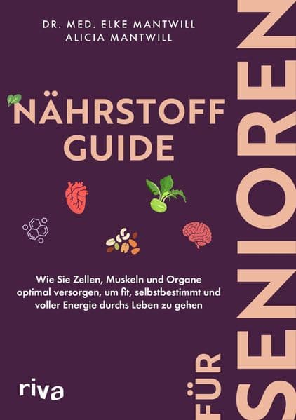Nährstoff-Guide für Senioren: Wie Sie Zellen, Muskeln und Organe optimal versorgen, um fit, selbstbestimmt und voller Energie durchs Leben zu gehen | Gesund und vital im Alter
