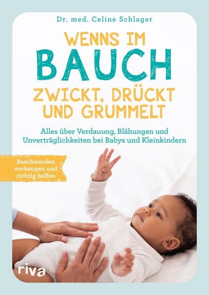 Wenns im Bauch zwickt, drückt und grummelt: Alles über Verdauung, Blähungen und Unverträglichkeiten bei Babys und Kleinkindern | Beschwerden vorbeugen und lindern - mit dr.med.celine