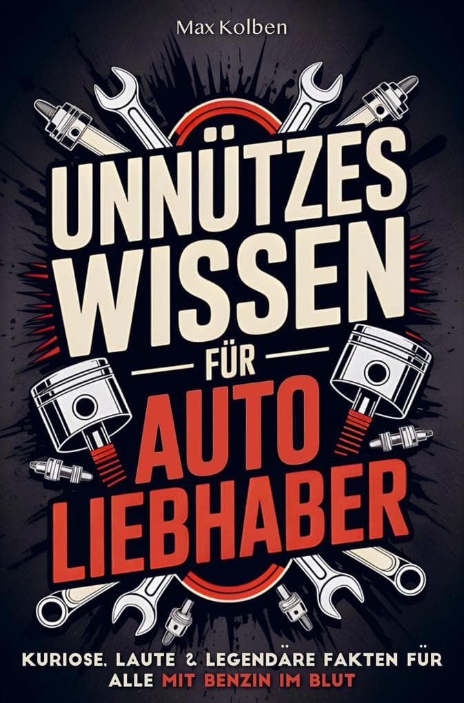 Unnützes Wissen für Autoliebhaber: Kuriose, laute & legendäre Fakten für alle mit Benzin im Blut: Das perfekte Geschenk für Schrauber, Tuner & alle, die den Geruch von Motoröl lieben