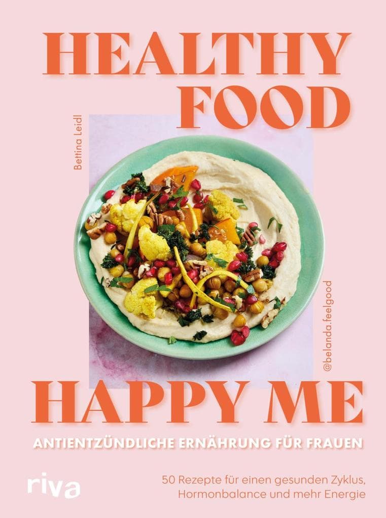 Healthy Food, Happy Me - Antientzündliche Ernährung für Frauen: 50 Rezepte für einen gesunden Zyklus, Hormonbalance und mehr Energie | Anti-Entzündungs-Kochbuch von belanda.feelgood