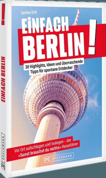 Einfach Berlin!: 30 Highlights, Ideen und überraschende Tipps für spontane Entdecker
