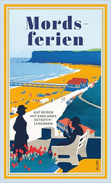 Mordsferien: Auf Reisen mit Englands Detektivlegenden