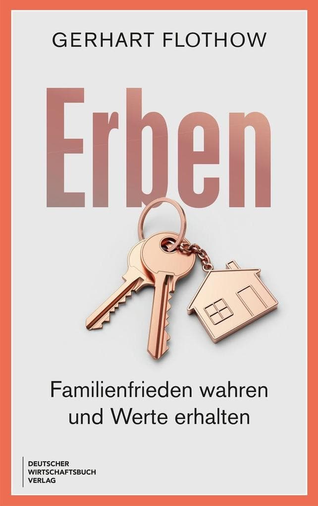 Erben: Erben und Vererben, Familienkonflikte lösen, Erbschaftsstreit vermeiden, Testament und Nachlass rechtssicher regeln und Vermögen sichern