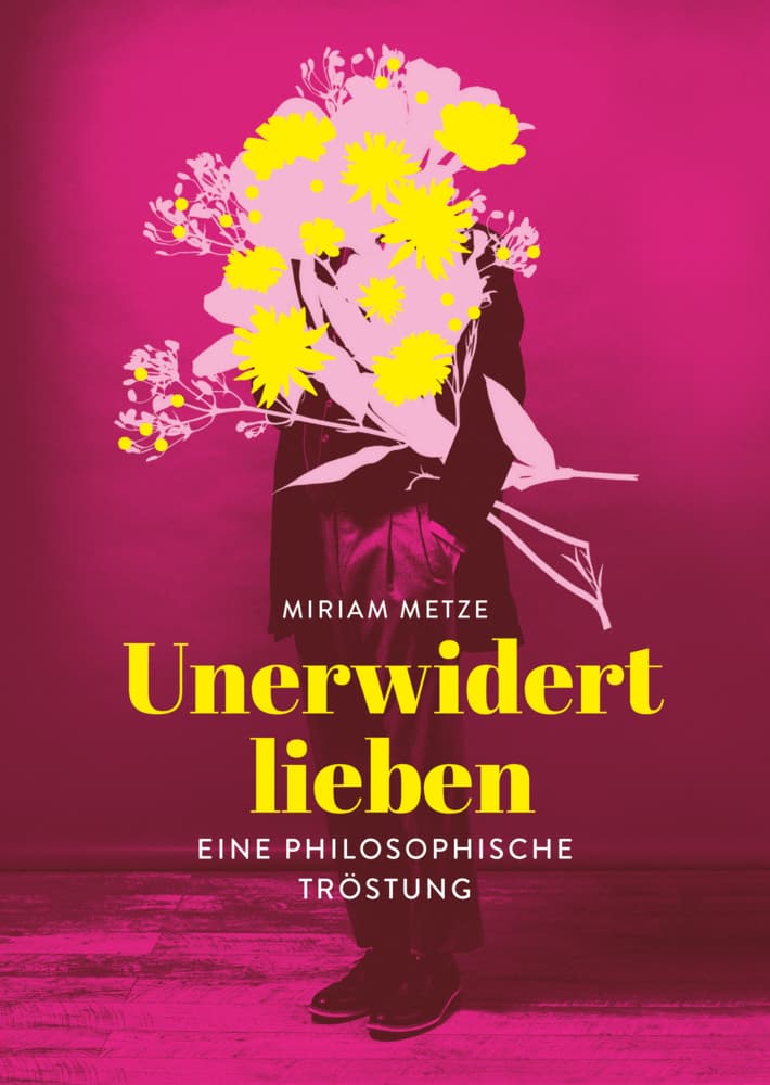 Unerwidert lieben: Eine philosophische Tröstung