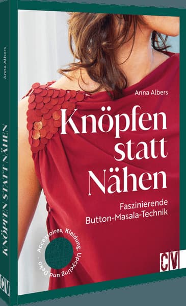 Knöpfen statt nähen: Faszinierende Button Masala Technik: .Accessoires, Kleidung, Upcycling und Deko