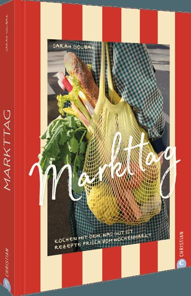 Markttag: Kochen mit dem, was gut ist. Rezepte frisch vom Wochenmarkt