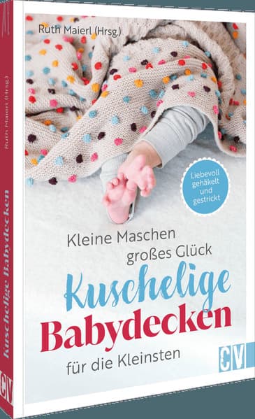 Kleine Maschen, großes Glück: Kuschelige Babydecken für die Kleinsten: Liebevoll gehäkelt und gestrickt
