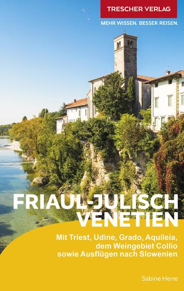 TRESCHER Reiseführer Friaul - Julisch Venetien: Mit Triest, Udine, Grado, Aquileia, dem Weingebiet Collio sowie Ausflügen nach Slowenien