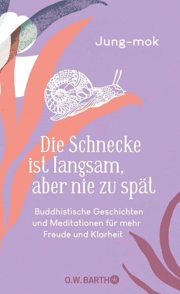 Die Schnecke ist langsam, aber nie zu spät: Buddhistische Geschichten und Meditationen für mehr Freude und Klarheit