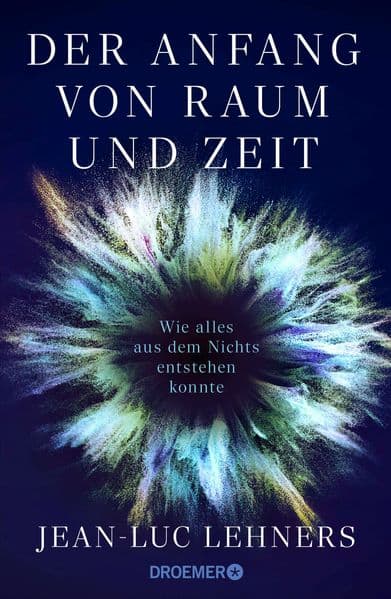 Der Anfang von Raum und Zeit: Wie alles aus dem Nichts entstehen konnte | Der Kosmologe und Weltraumforscher erklärt den Ursprung des Universums