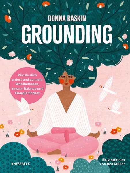 Grounding: Wie du dich erdest und zu mehr Wohlbefinden, innerer Balance und Energie findest