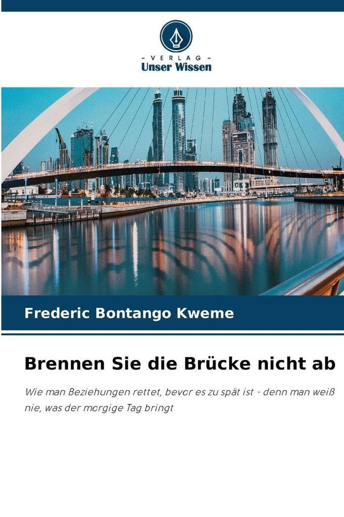 Brennen Sie die Brücke nicht ab: Wie man Beziehungen rettet, bevor es zu spät ist - denn man weiß nie, was der morgige Tag bringt