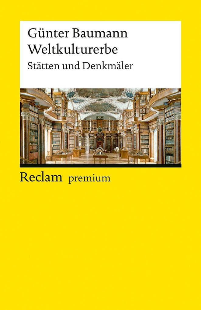 Weltkulturerbe. Stätten und Denkmäler: Ein Überblick in Text und Bild über die wichtigsten Weltkulturerbe-Stätten
