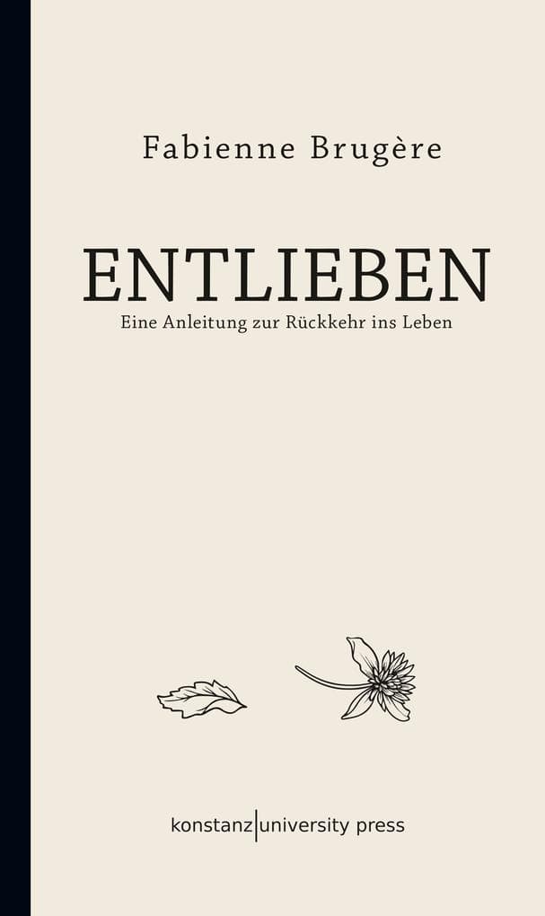 Entlieben: Eine Anleitung zur Rückkehr ins Leben