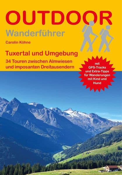 Tuxertal und Umgebung 34 Touren zwischen Almwiesen und imposanten Dreitausendern: Tagestouren, Rundwanderwege und leichte Wanderungen. Alle Wanderwege mit GPS-Tracks