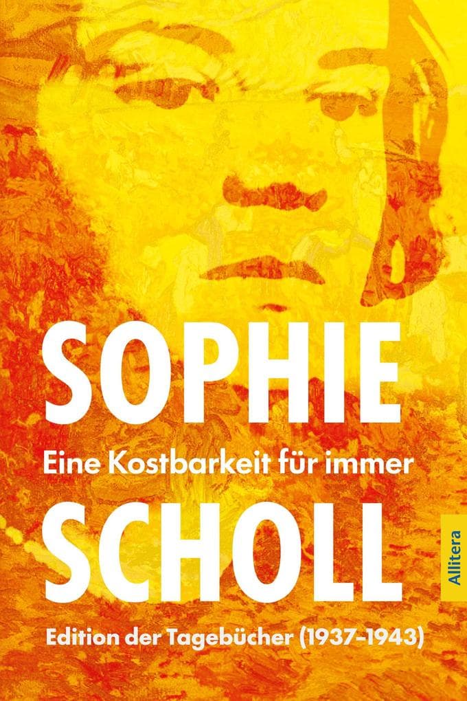 Sophie Scholl. Eine Kostbarkeit für immer: Edition der Tagebücher (1937-1943)