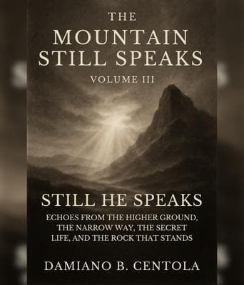 The Mountain Still Speaks Volume III: Still He Speaks: Echoes From The Higher Ground, The Narrow Way, The Secret Life, And The Rock That Stands