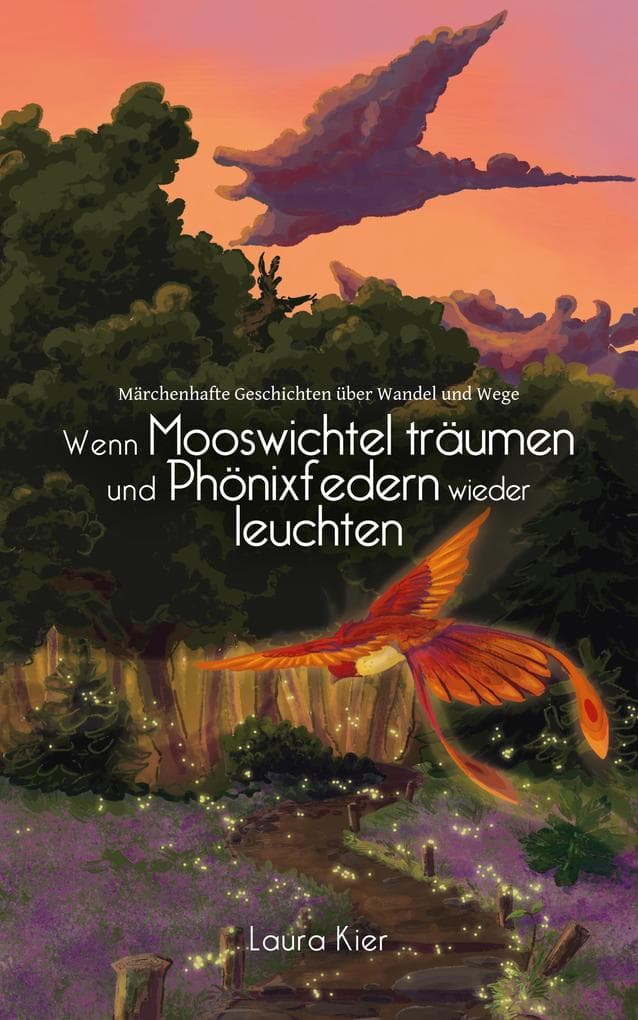 Wenn Mooswichtel träumen und Phönixfedern wieder leuchten: Märchenhafte Geschichten über Wandel und Wege