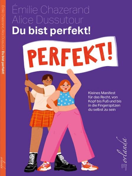 Du bist perfekt!: Ein kleines Manifest für das Recht, von Kopf bis Fuß und bis in die Fingerspitzen du selbst zu sein