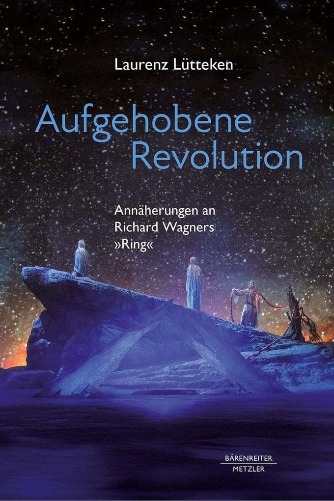 Aufgehobene Revolution: Annäherungen an Richard Wagners "Ring"