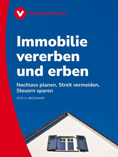 Immobilie vererben und erben: Nachlass planen, Streit vermeiden, Steuern sparen