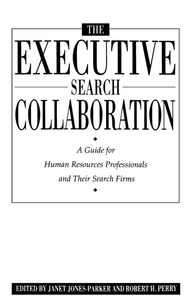 The Executive Search Collaboration: A Guide for Human Resources Professionals and Their Search Firms