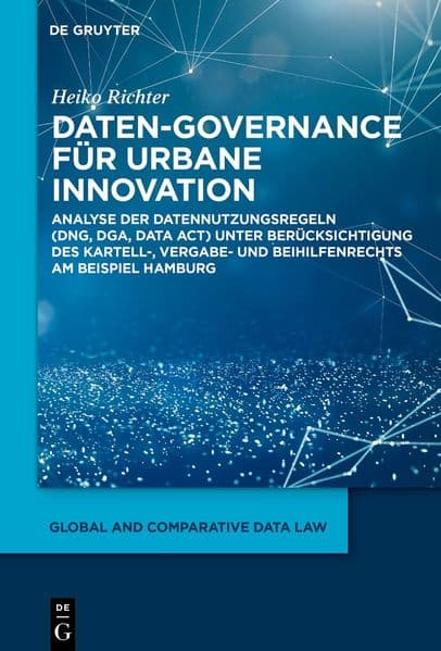 Daten-Governance für urbane Innovation: Analyse der Datennutzungsregeln (DNG, DGA, Data Act) unter Berücksichtigung des Kartell-, Vergabe- und Beihilfenrechts am Beispiel Hamburg