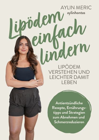 Lipödem einfach lindern: Lipödem verstehen und lindern - Antientzündliche Rezepte, Ernährungstipps und Strategien zum Abnehmen und Schmerzreduzieren