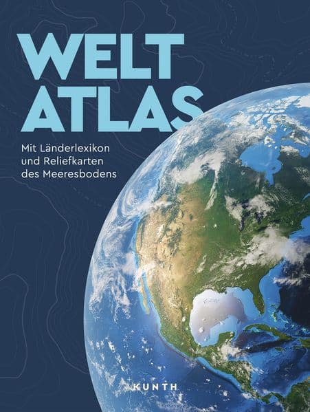 KUNTH Weltatlas: Mit Länderlexikon und Reliefkarten des Meeresbodens