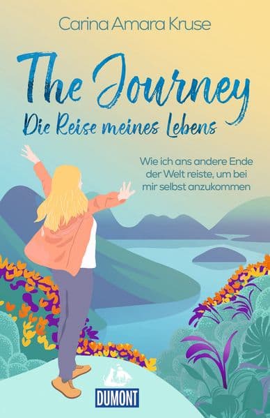 The Journey. Die Reise meines Lebens: Wie ich ans andere Ende der Welt reiste, um bei mir selbst anzukommen
