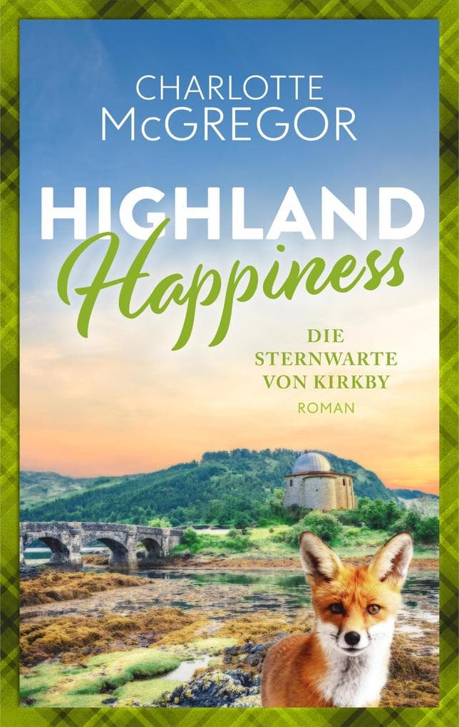 Highland Happiness - Die Sternwarte von Kirkby: Eine Schottland-Romanze in den malerischen Highlands.