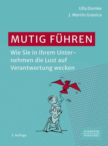 Mutig führen: Wie Sie in Ihrem Unternehmen die Lust auf Verantwortung wecken. Ein Buch für alle, die Führung und Zusammenarbeit neu gestalten wollen - zu mehr Eigeninitiative und Employee Engagement