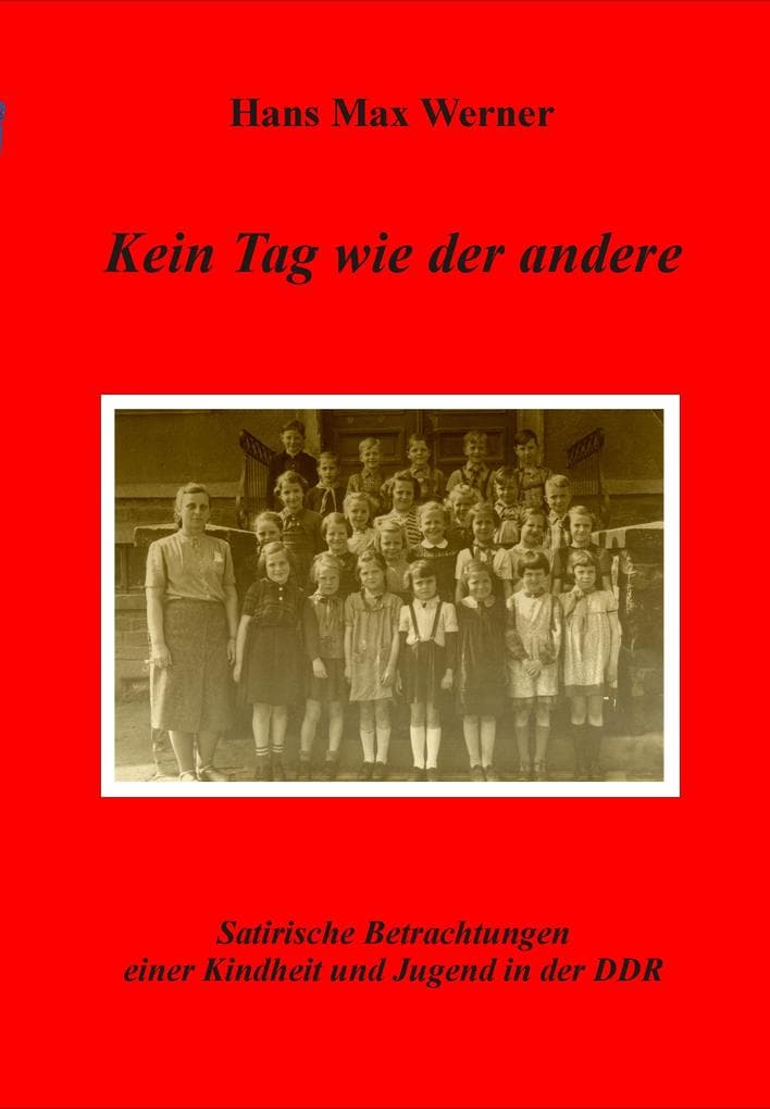 Kein Tag wie der andere: Satirische Betrachtungen einer Kindheit und Jugend in der DDR