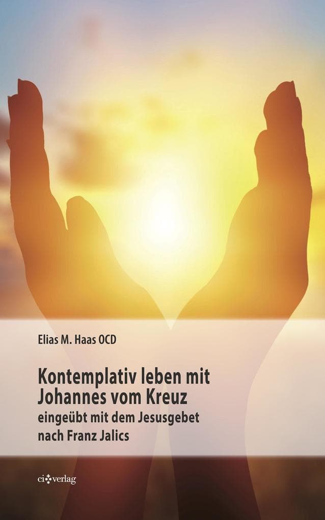Kontemplativ leben mit Johannes vom Kreuz: eingeübt mit dem Jesusgebet nach Franz Jalics