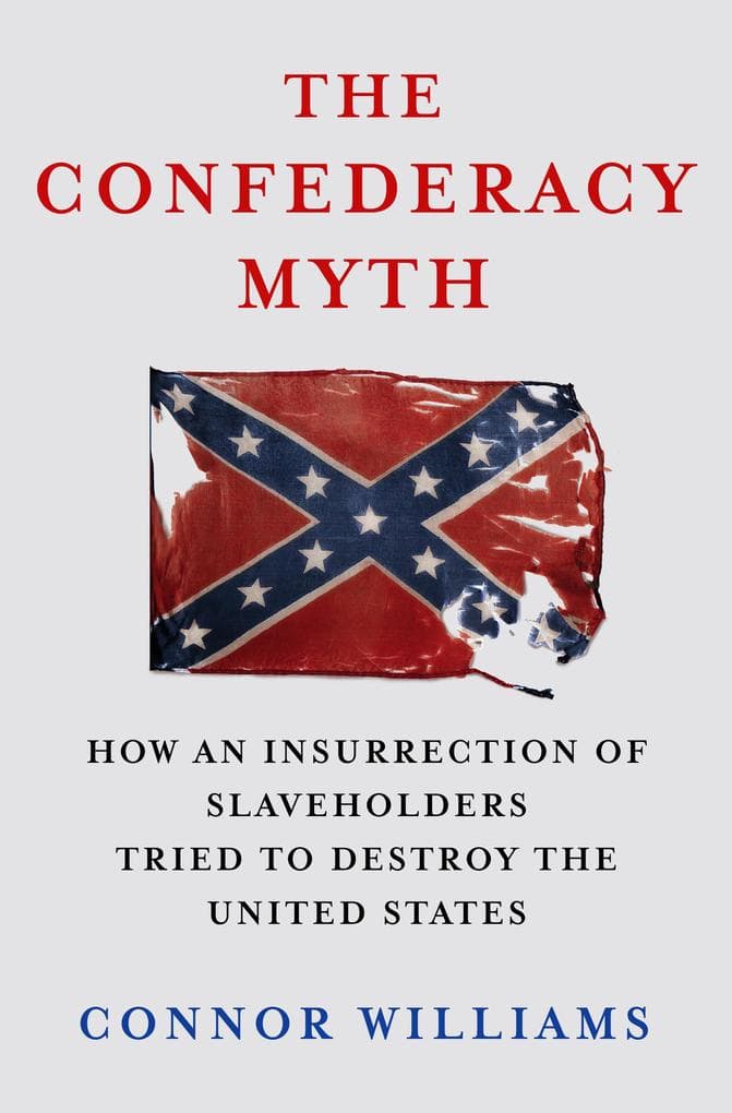 The Confederacy Myth: How an Insurrection of Slaveholders Tried to Destroy the United States